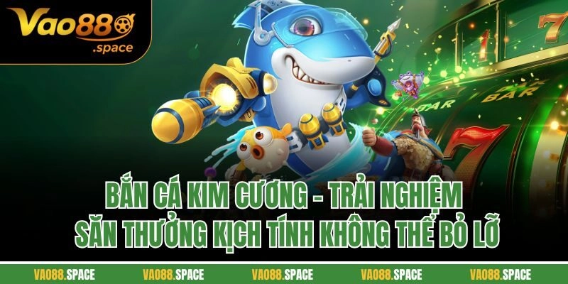 Bắn cá kim cương - Trải nghiệm săn thưởng kịch tính không thể bỏ lỡ