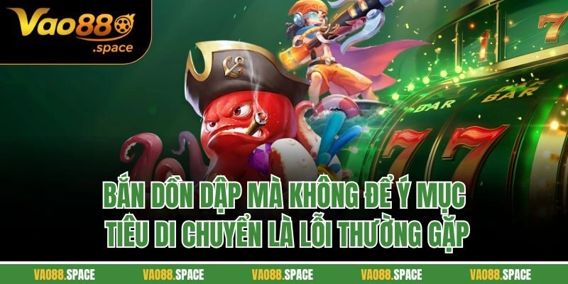 Bắn dồn dập mà không để ý mục tiêu di chuyển là lỗi thường gặp