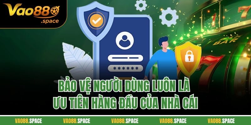 Bảo vệ người dùng luôn là ưu tiên hàng đầu của nhà cái