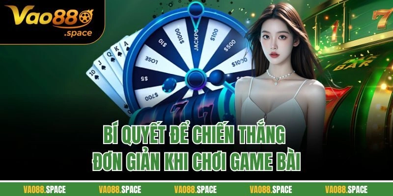 Bí quyết để chiến thắng đơn giản khi chơi game bài