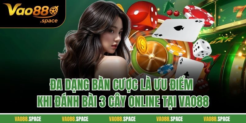 Đa dạng bàn cược là ưu điểm khi đánh bài 3 cây online tại VAO88