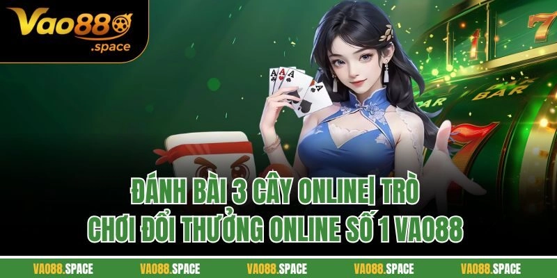 Đánh Bài 3 Cây Online| Trò Chơi Đổi Thưởng Online Số 1 VAO88 