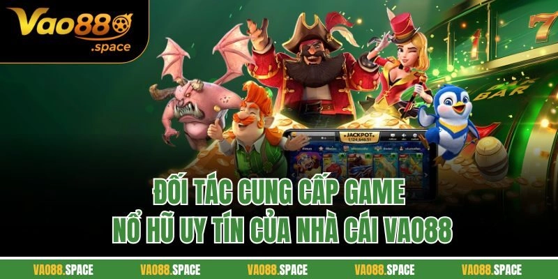 Đối tác cung cấp game nổ hũ uy tín của nhà cái VAO88