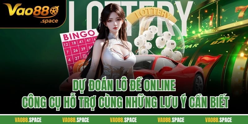 Dự Đoán Lô Đề Online| Công Cụ Hỗ Trợ Cùng Những Lưu Ý Cần Biết