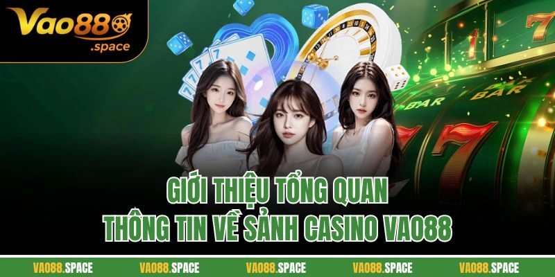 Giới thiệu tổng quan thông tin về sảnh casino VAO88 