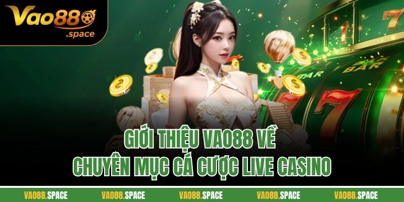 Giới thiệu VAO88 về chuyên mục cá cược live casino