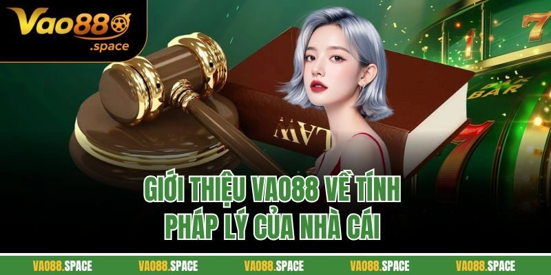 Giới thiệu VAO88 về tính pháp lý của nhà cái 