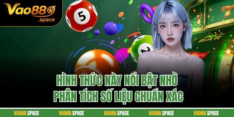 Hình thức này nổi bật nhờ phân tích số liệu chuẩn xác