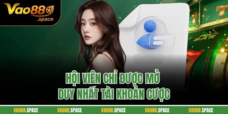 Hội viên chỉ được mở duy nhất tài khoản cược