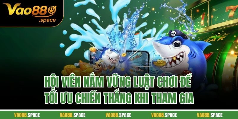 Hội viên nắm vững luật chơi để tối ưu chiến thắng khi tham gia