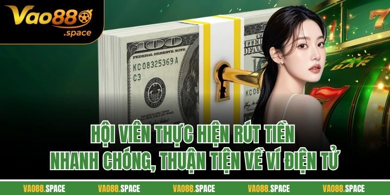 Hội viên thực hiện rút tiền nhanh chóng, thuận tiện về ví điện tử
