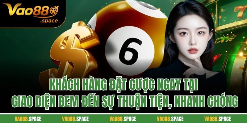 Khách hàng đặt cược ngay tại giao diện đem đến sự thuận tiện, nhanh chóng