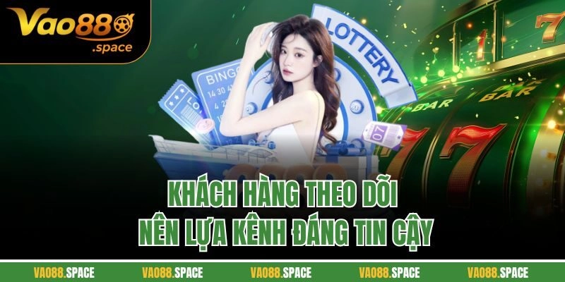 Khách hàng theo dõi nên lựa kênh đáng tin cậy