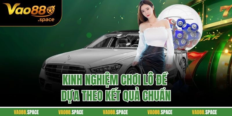 Kinh nghiệm chơi lô đề dựa theo kết quả chuẩn
