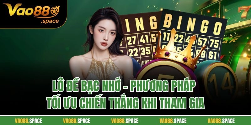 Lô đề bạc nhớ - Phương pháp tối ưu chiến thắng khi tham gia
