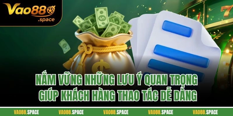 Nắm vững những lưu ý quan trọng giúp khách hàng thao tác dễ dàng