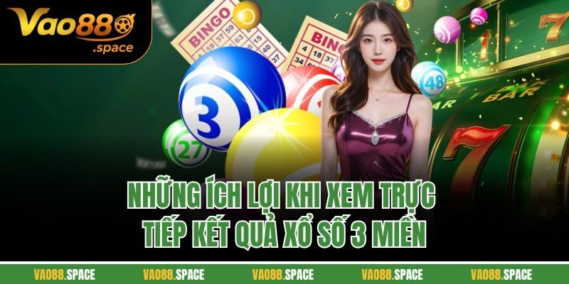 Những ích lợi khi xem trực tiếp kết quả xổ số 3 miền