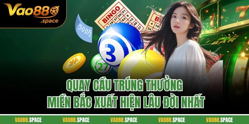 Quay cầu trúng thưởng miền Bắc xuất hiện lâu đời nhất