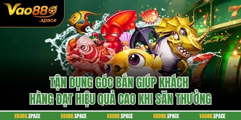 Tận dụng góc bắn giúp khách hàng đạt hiệu quả cao khi săn thưởng