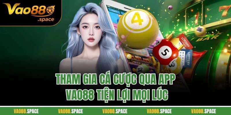 Tham gia cá cược qua app Vao88 tiện lợi mọi lúc