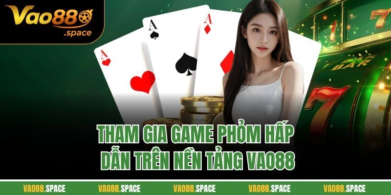 Tham gia game phỏm hấp dẫn trên nền tảng Vao88