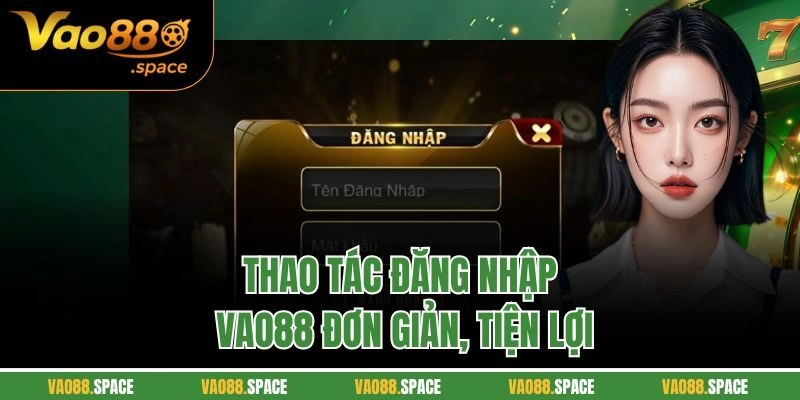 Thao tác đăng nhập Vao88 đơn giản, tiện lợi