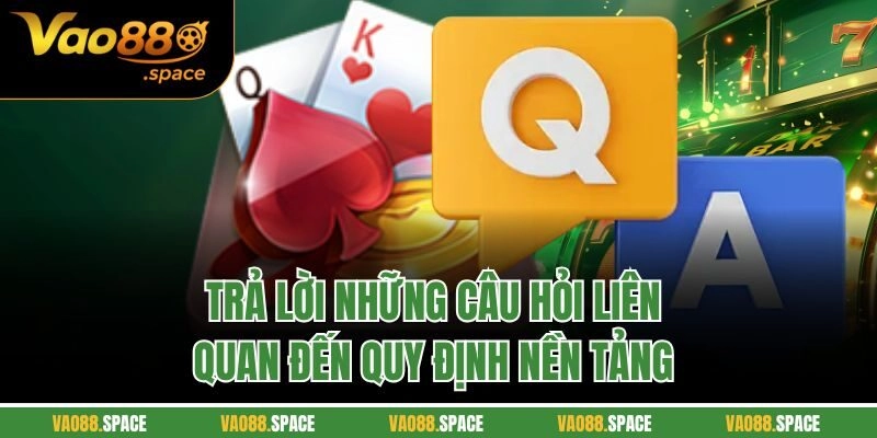 Trả lời những câu hỏi liên quan đến quy định nền tảng 