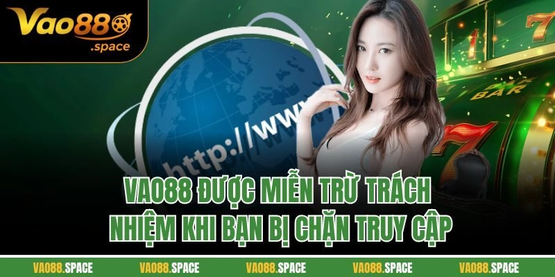VAO88 được miễn trừ trách nhiệm khi bạn bị chặn truy cập