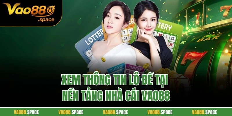 Xem thông tin lô đề tại nền tảng nhà cái Vao88